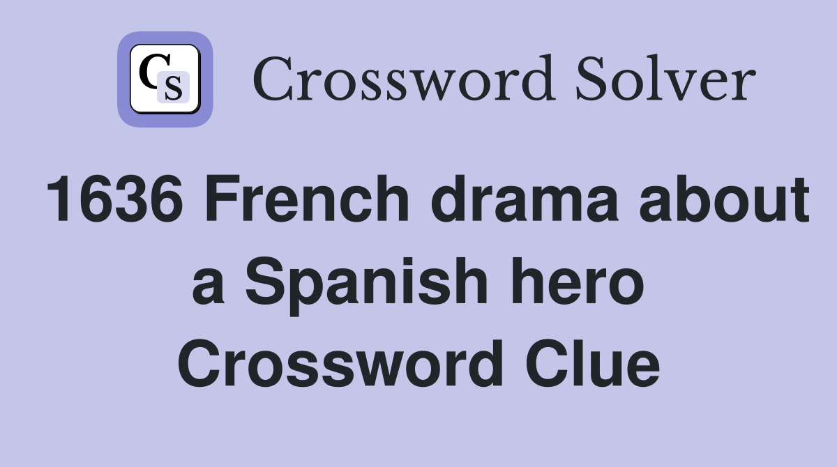 1636 French drama about a Spanish hero Crossword Clue