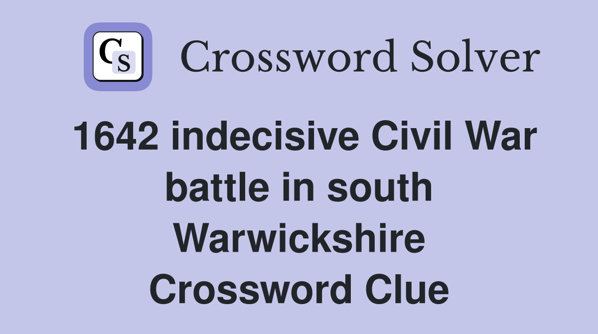 1642 indecisive Civil War battle in south Warwickshire Crossword Clue