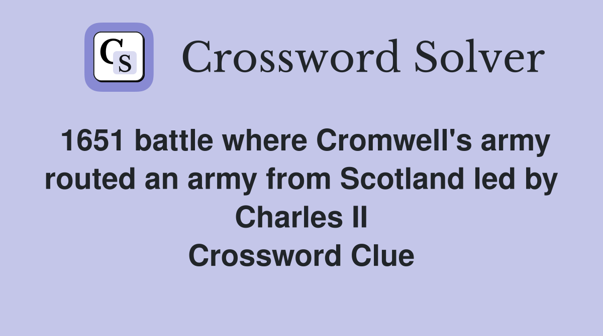 1651 battle where Cromwell's army routed an army from Scotland led by Charles II Crossword Clue