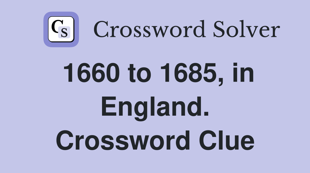 1660 to 1685, in England. Crossword Clue