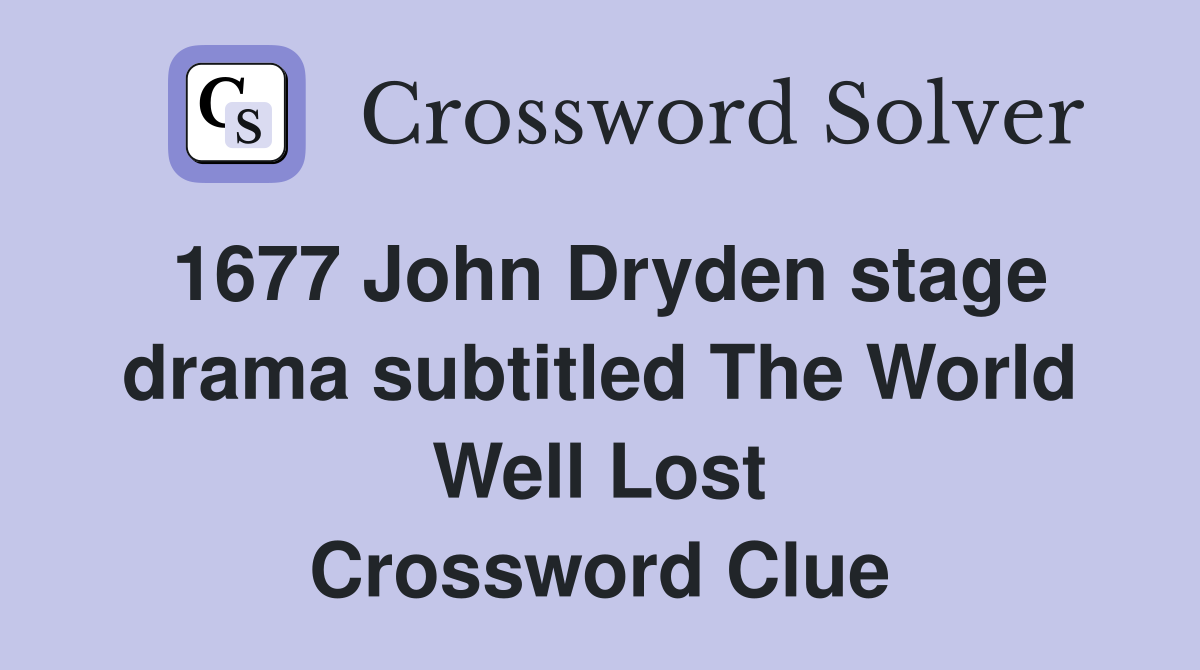 1677 John Dryden stage drama subtitled The World Well Lost Crossword Clue