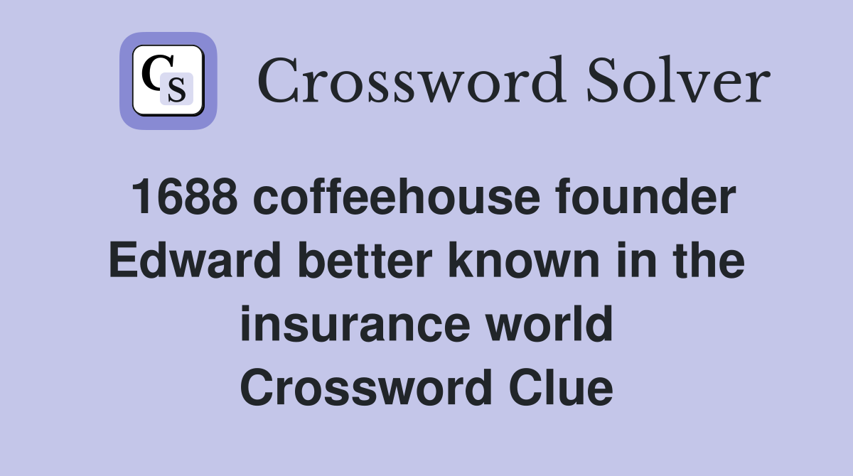 1688 coffeehouse founder Edward better known in the insurance world Crossword Clue