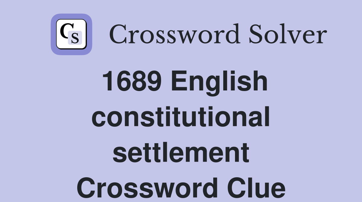 1689 English constitutional settlement Crossword Clue