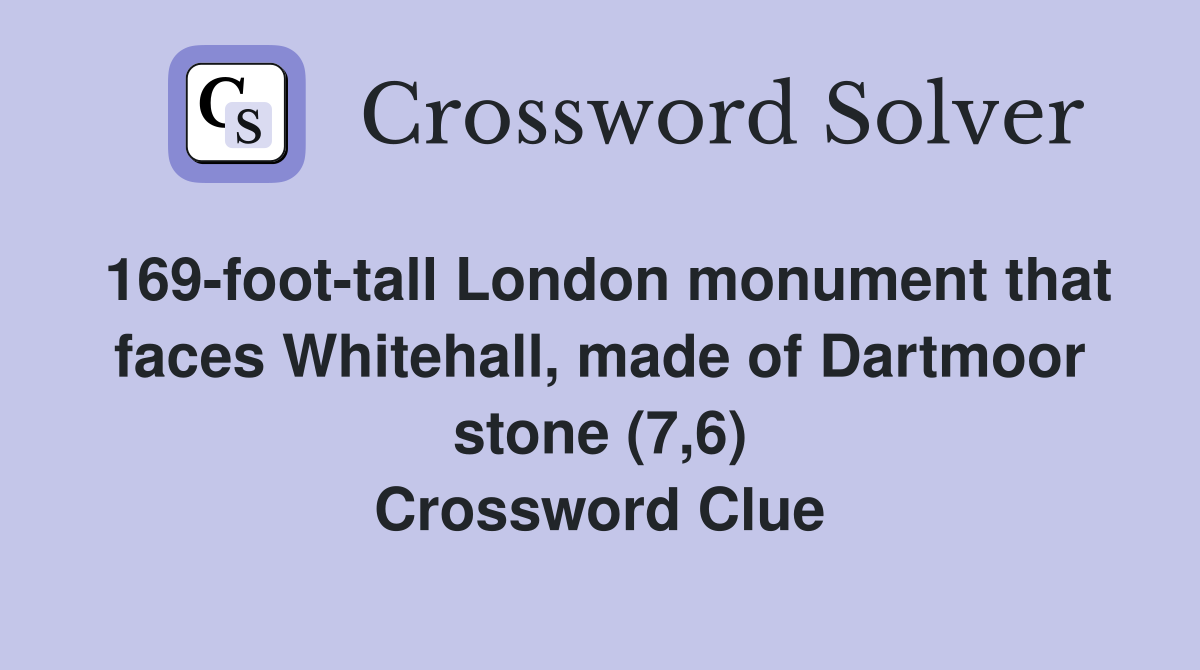 169-foot-tall London monument that faces Whitehall, made of Dartmoor stone (7,6) Crossword Clue