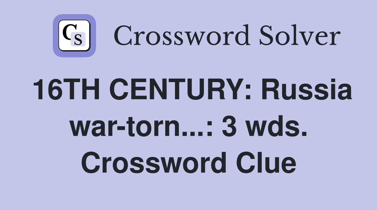 16TH CENTURY: Russia war-torn...: 3 wds. Crossword Clue