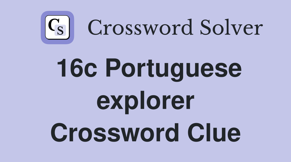 16c Portuguese explorer Crossword Clue
