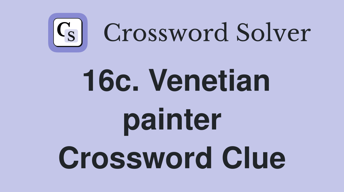 16c. Venetian painter Crossword Clue