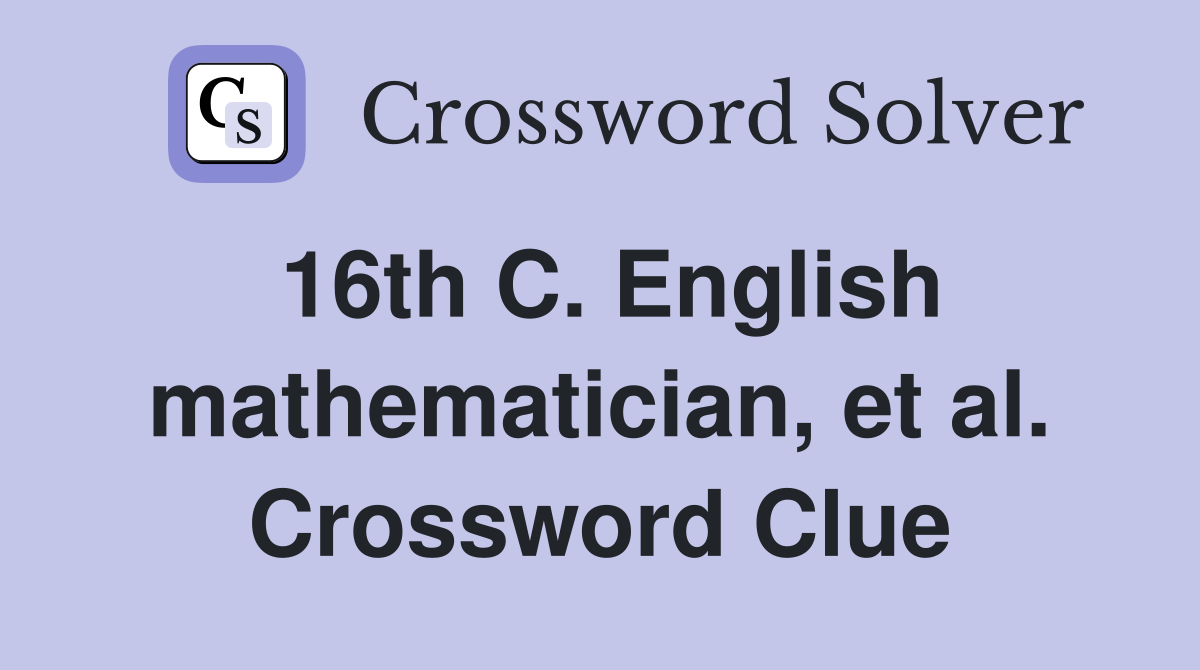 16th C. English mathematician, et al. Crossword Clue