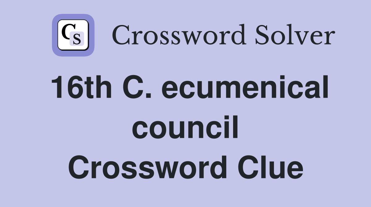 16th C. ecumenical council Crossword Clue