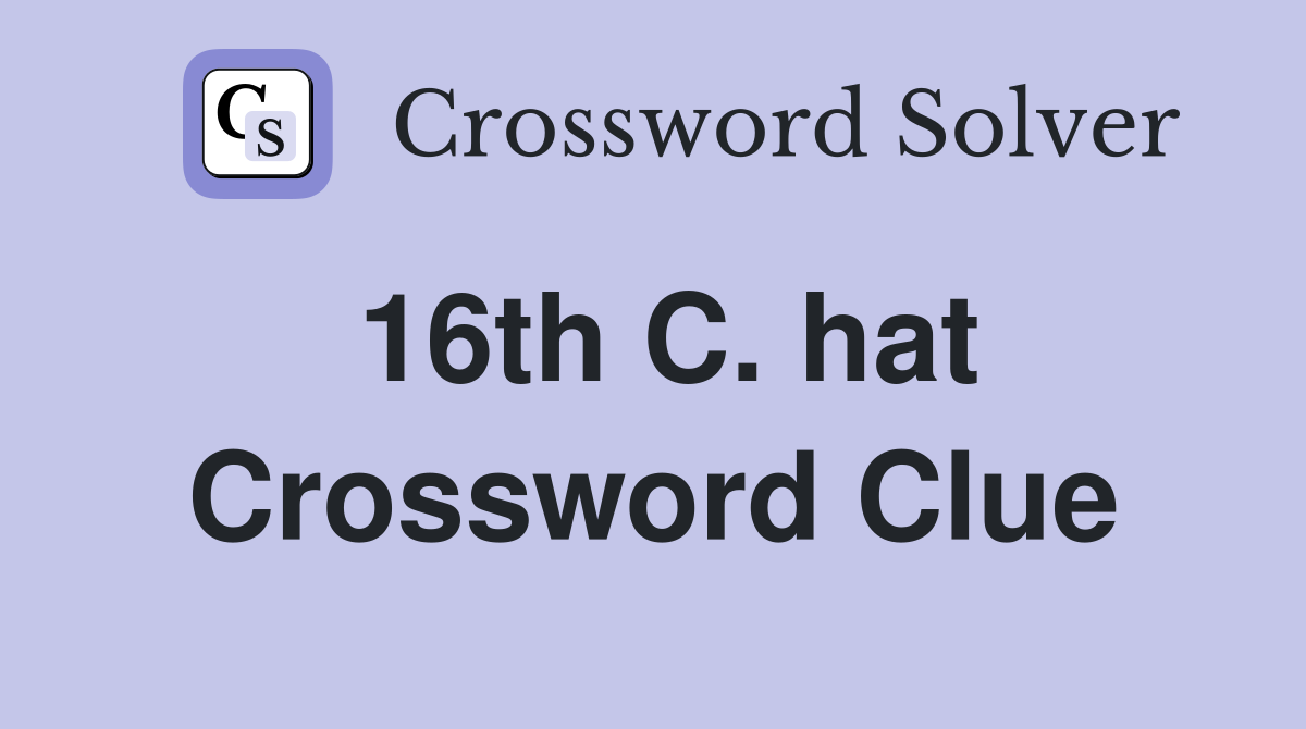 16th C. hat Crossword Clue