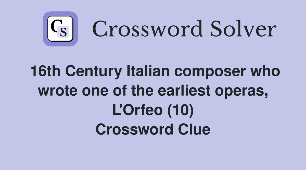 16th Century Italian composer who wrote one of the earliest operas, L'Orfeo (10) Crossword Clue