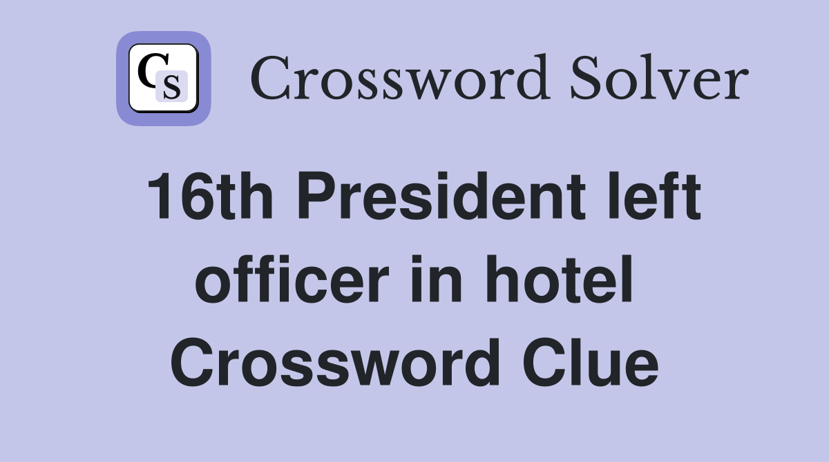 16th President left officer in hotel Crossword Clue