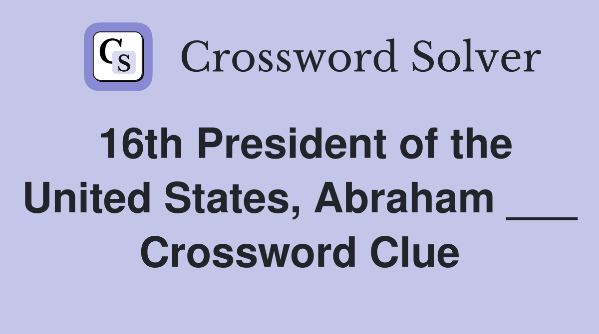 16th President of the United States, Abraham ___ Crossword Clue