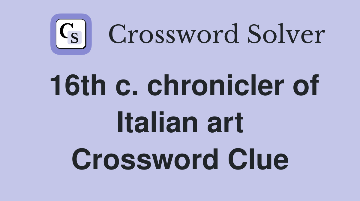 16th c. chronicler of Italian art Crossword Clue