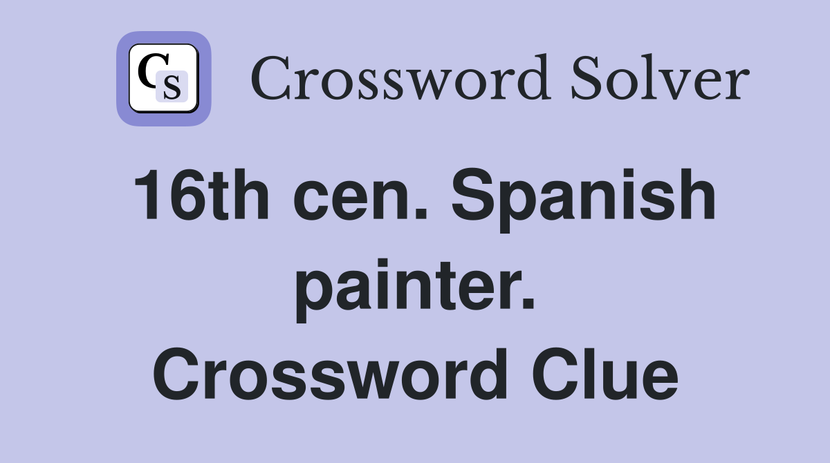 16th cen. Spanish painter. Crossword Clue
