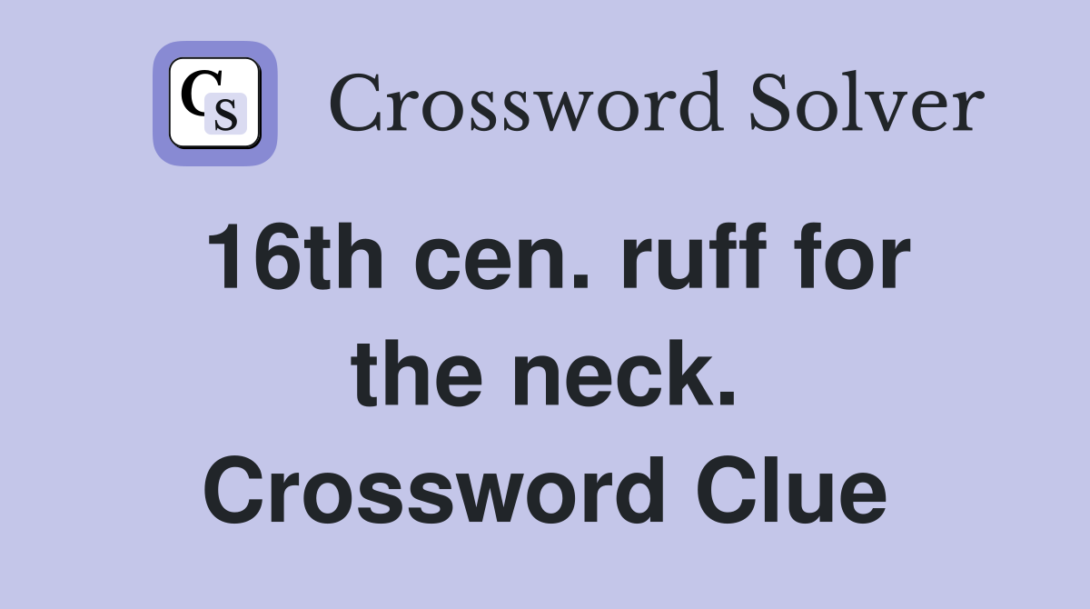 16th cen. ruff for the neck. Crossword Clue
