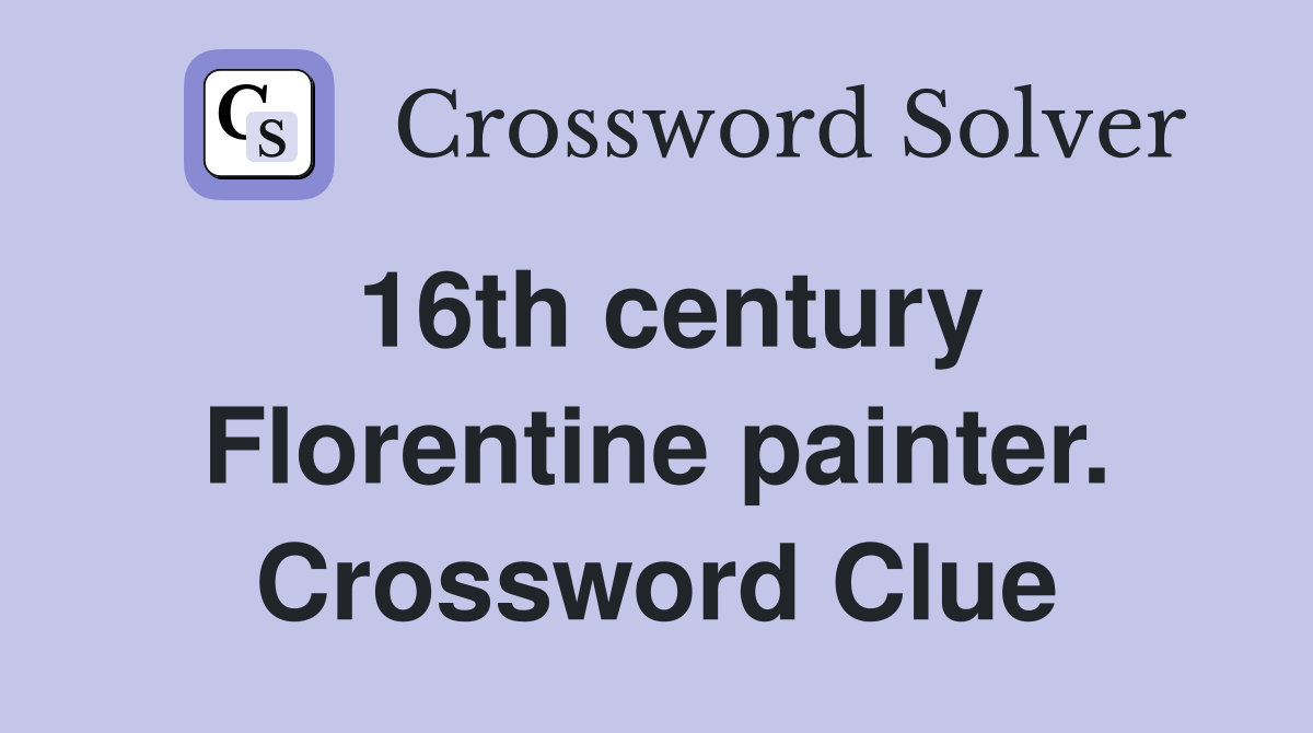 16th century Florentine painter. Crossword Clue