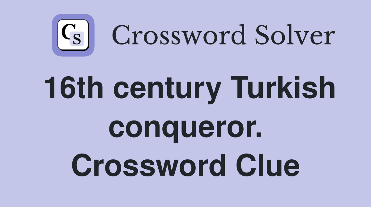 16th century Turkish conqueror. Crossword Clue