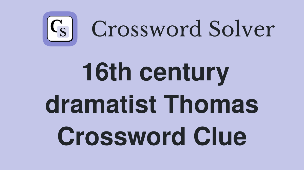 16th century dramatist Thomas Crossword Clue