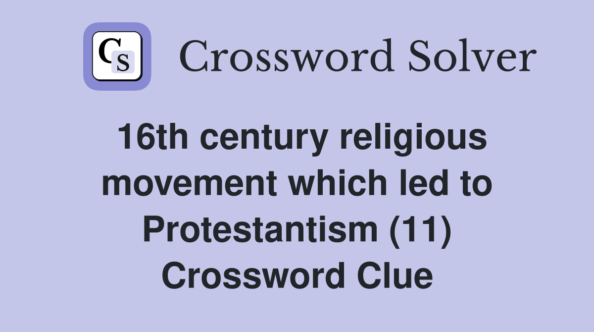 16th century religious movement which led to Protestantism (11) Crossword Clue