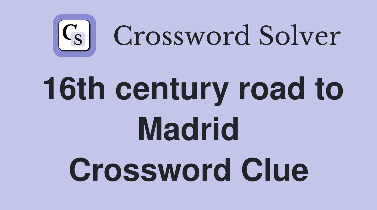 16th century road to Madrid Crossword Clue