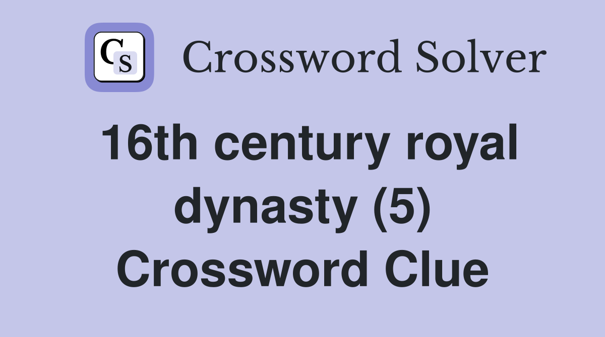 16th century royal dynasty (5) Crossword Clue
