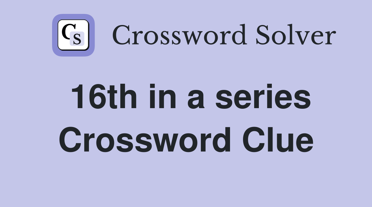 16th in a series Crossword Clue