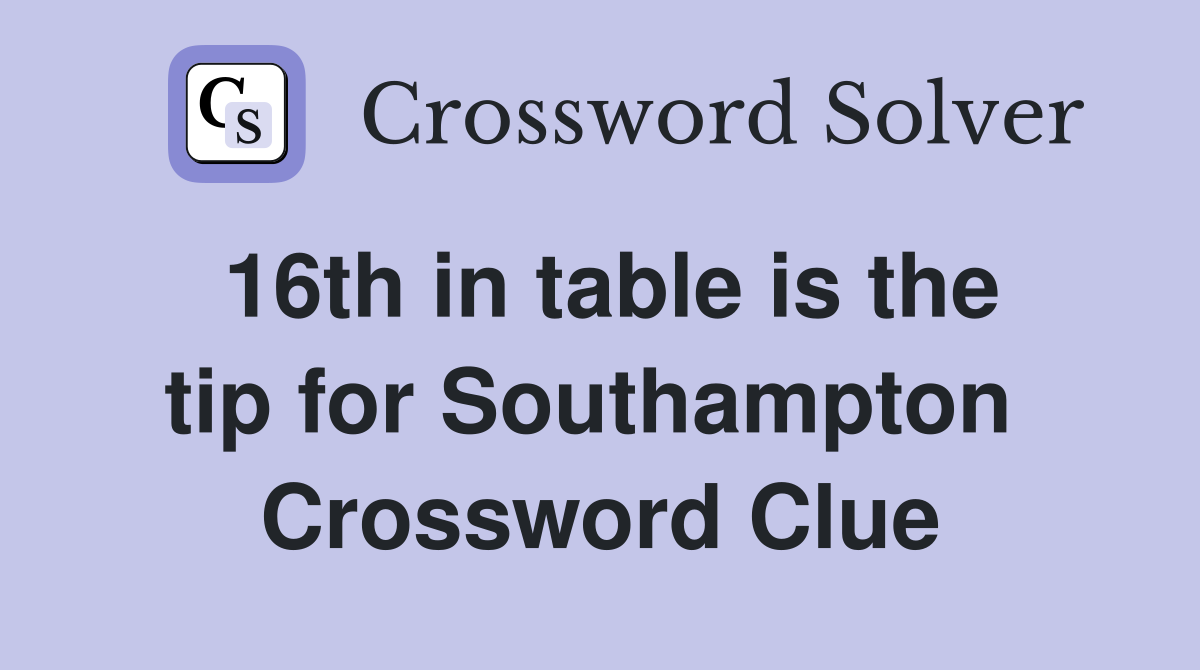 16th in table is the tip for Southampton  Crossword Clue