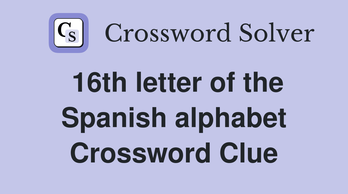 16th letter of the Spanish alphabet Crossword Clue