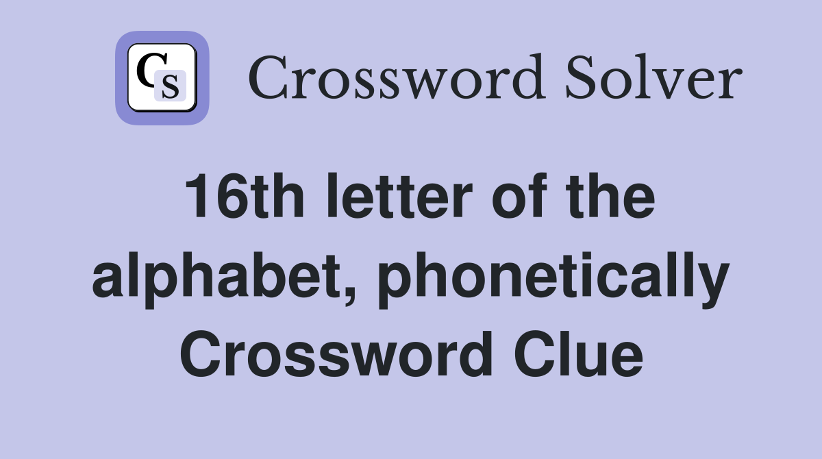 16th letter of the alphabet, phonetically Crossword Clue