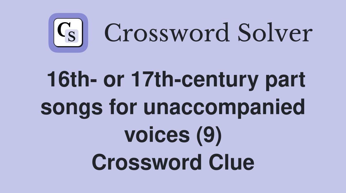 16th- or 17th-century part songs for unaccompanied voices (9) Crossword Clue