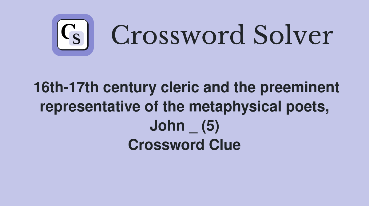 16th-17th century cleric and the preeminent representative of the metaphysical poets, John _ (5) Crossword Clue