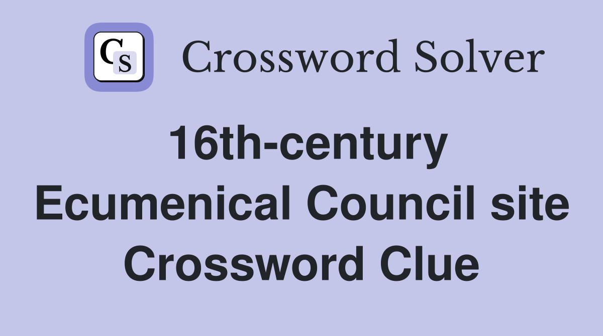 16th-century Ecumenical Council site Crossword Clue