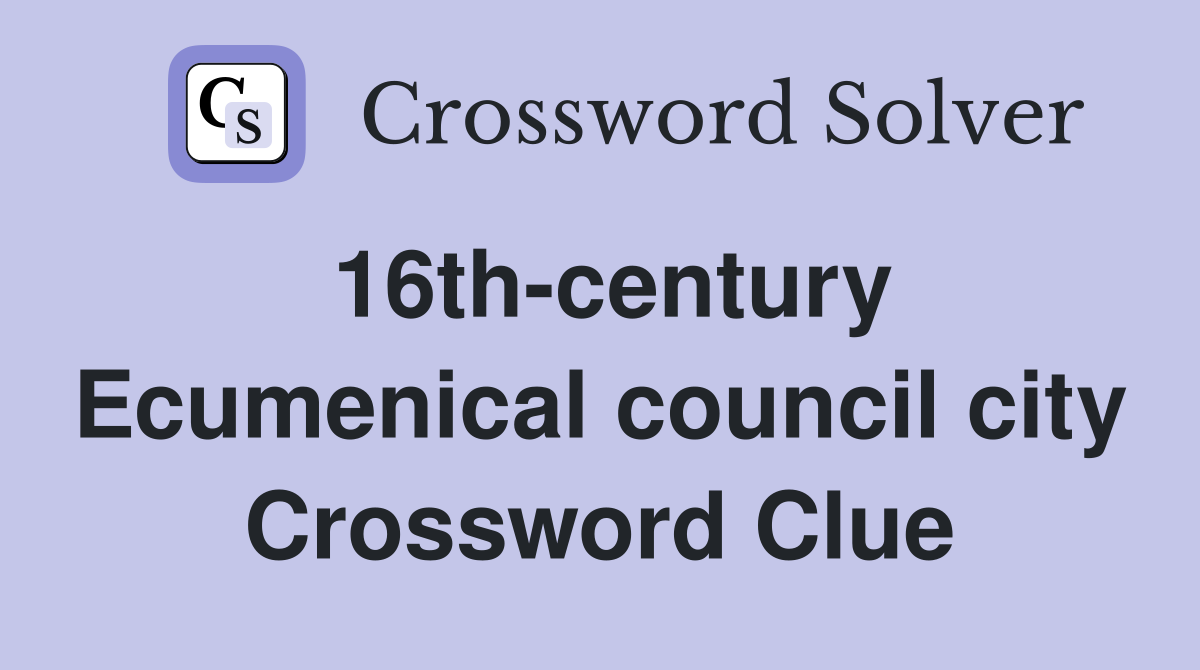 16th-century Ecumenical council city Crossword Clue