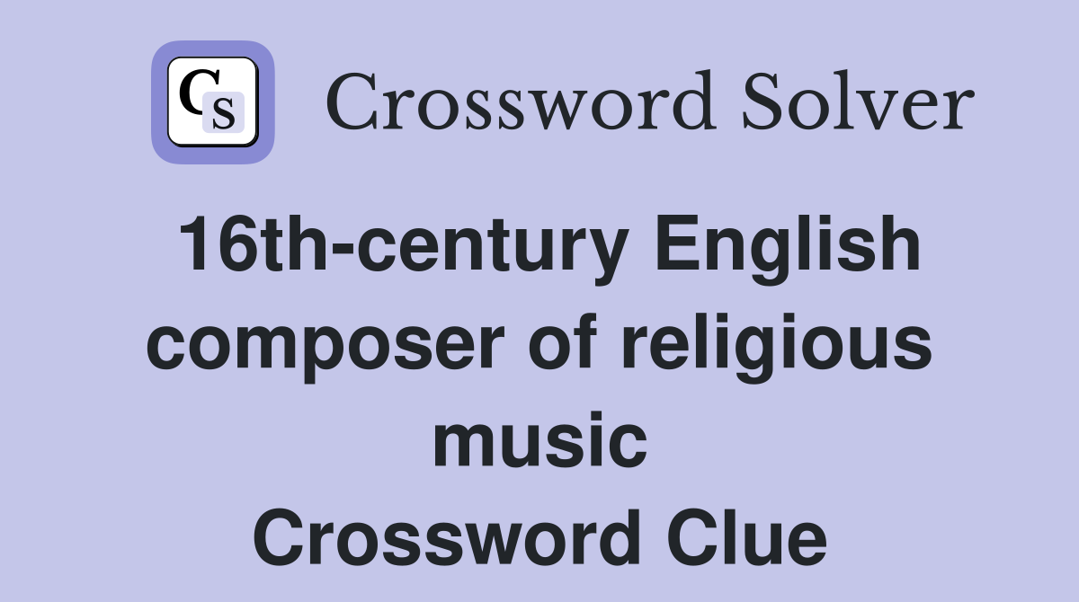 16th-century English composer of religious music Crossword Clue