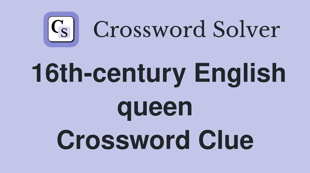 16th-century English queen Crossword Clue
