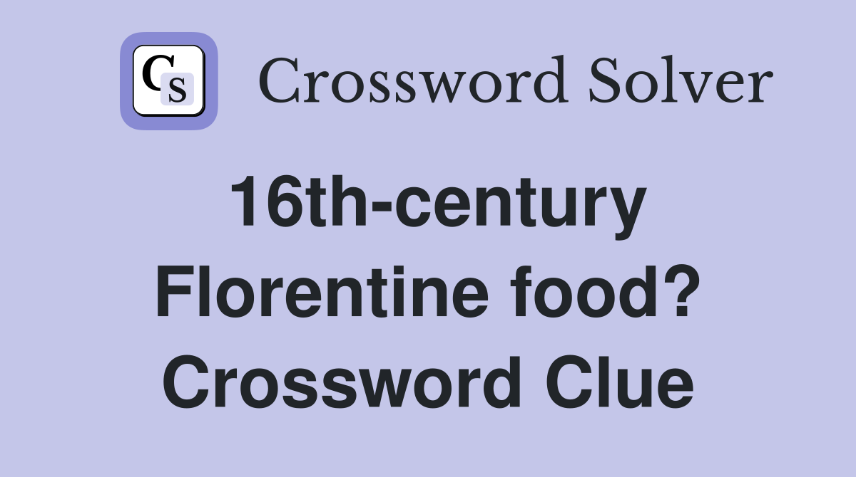 16th-century Florentine food? Crossword Clue