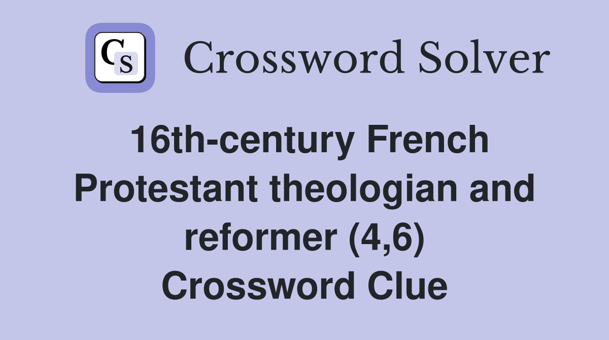 16th century French Protestant theologian and reformer (4 6