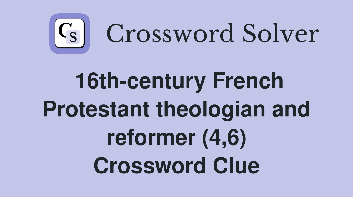 16th-century French Protestant theologian and reformer (4,6) Crossword Clue