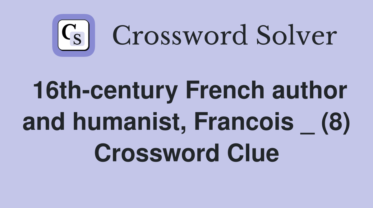 16th-century French author and humanist, Francois _ (8) Crossword Clue