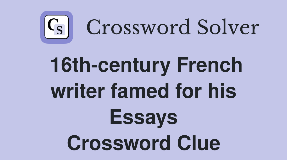 16th-century French writer famed for his Essays Crossword Clue