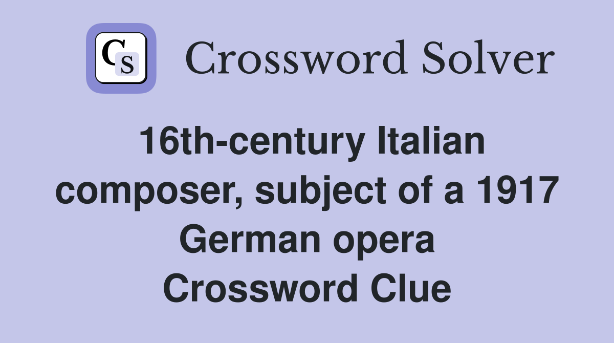 16th-century Italian composer, subject of a 1917 German opera Crossword Clue