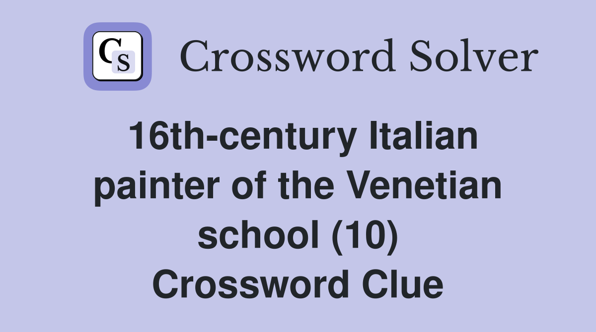 16th-century Italian painter of the Venetian school (10) Crossword Clue