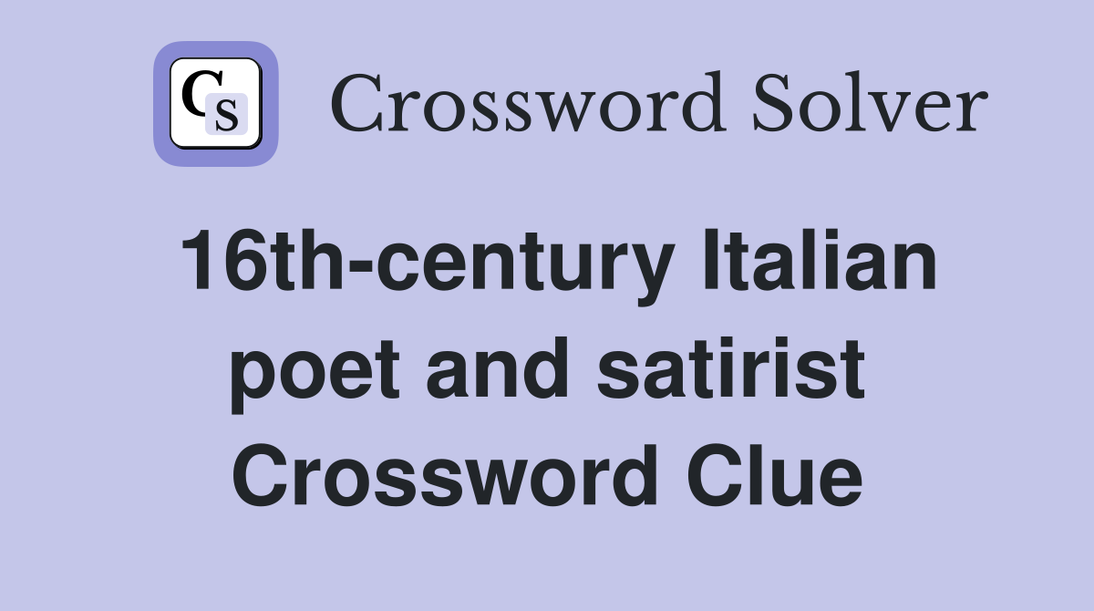 16th-century Italian poet and satirist Crossword Clue