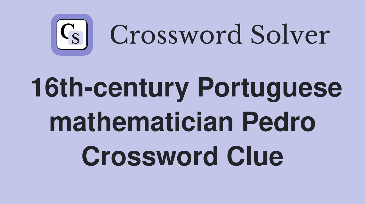 16th-century Portuguese mathematician Pedro Crossword Clue