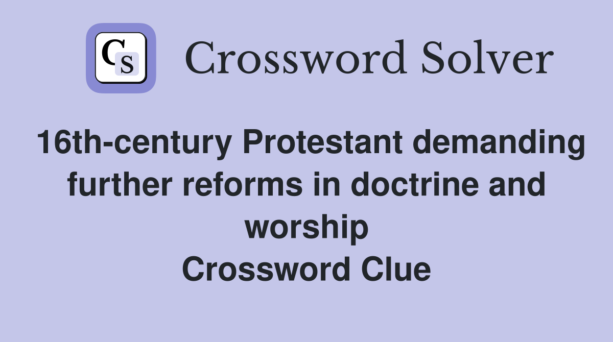 16th-century Protestant demanding further reforms in doctrine and worship Crossword Clue