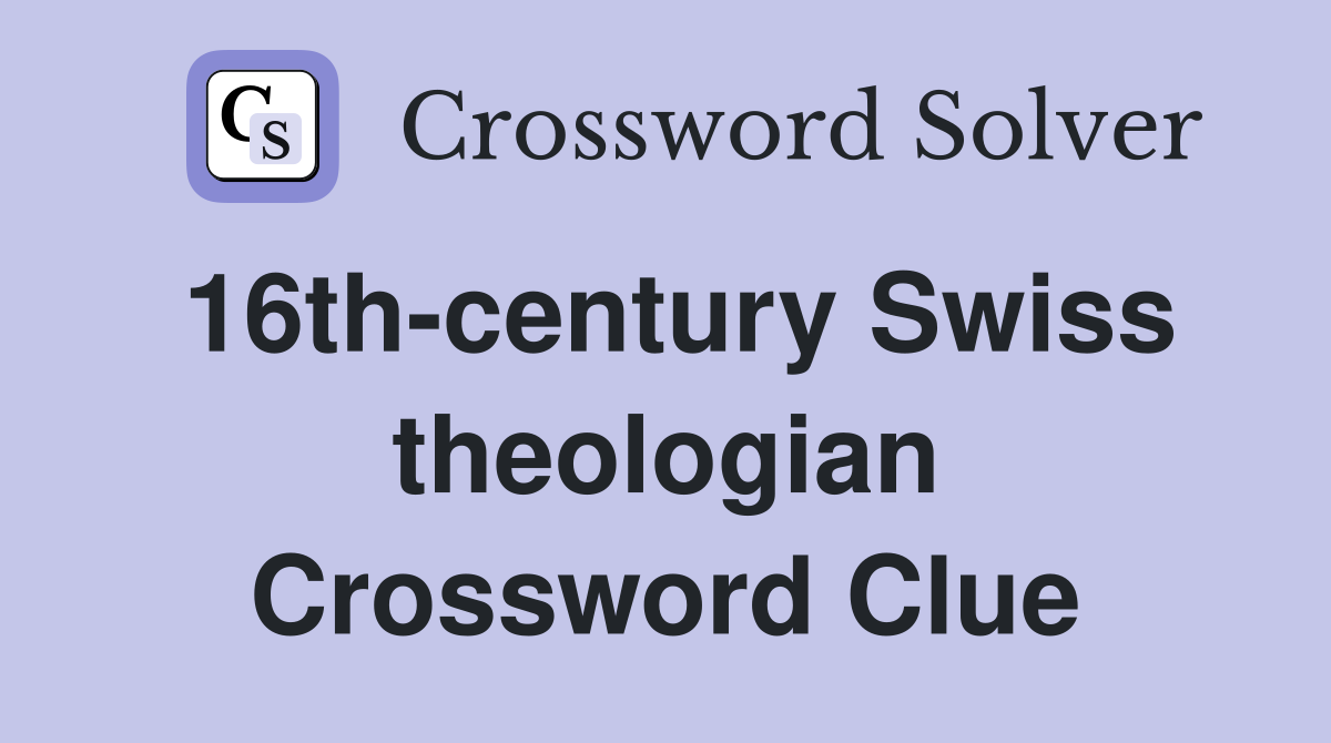 16th-century Swiss theologian Crossword Clue