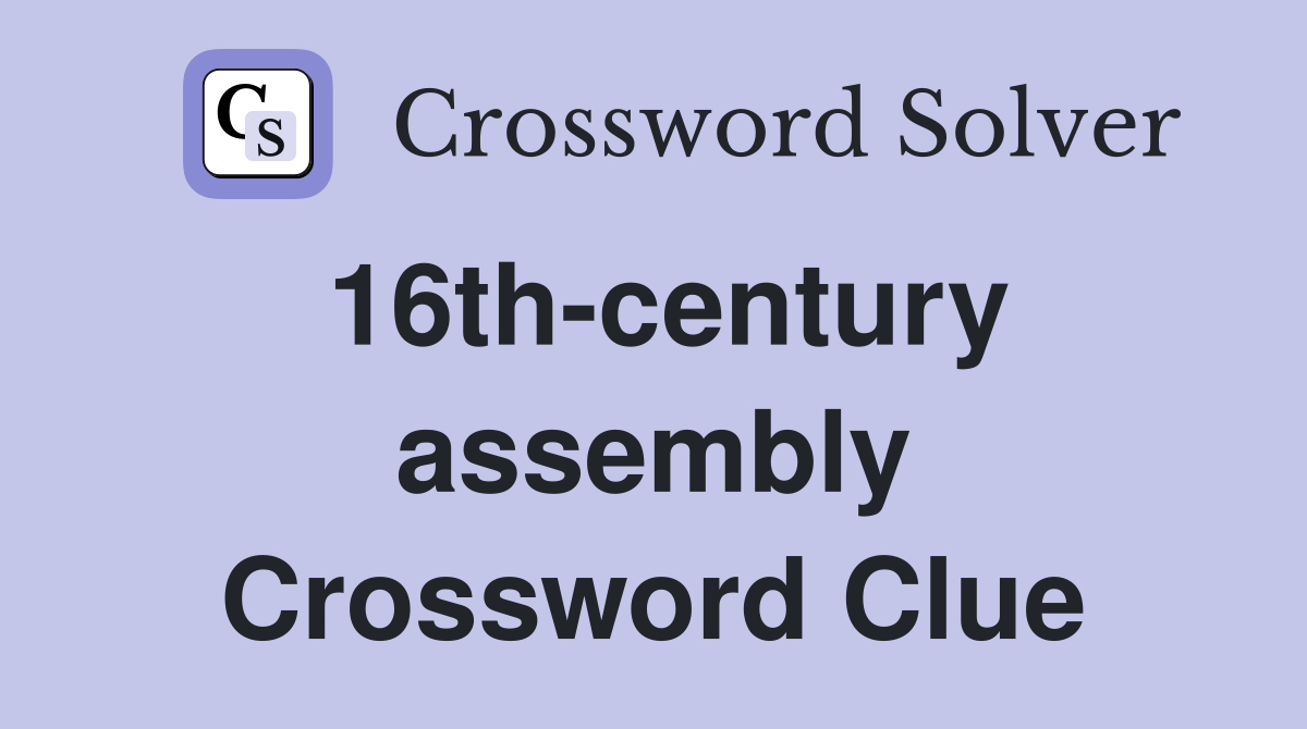 16th-century assembly Crossword Clue