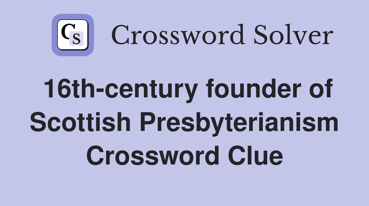 16th-century founder of Scottish Presbyterianism Crossword Clue