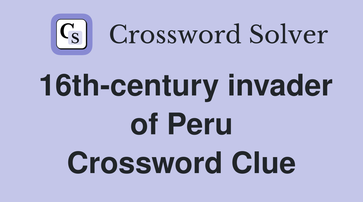 16th-century invader of Peru Crossword Clue